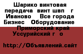 Шарико винтовая передача, винт швп  (г. Иваново) - Все города Бизнес » Оборудование   . Приморский край,Уссурийский г. о. 